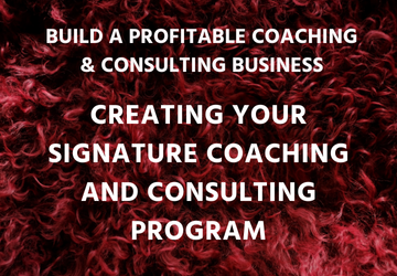 Creating Your Profitable Signature Coaching  and Consulting Program and Business